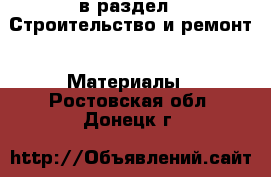  в раздел : Строительство и ремонт » Материалы . Ростовская обл.,Донецк г.